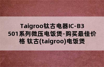 Taigroo钛古电器IC-B3501系列微压电饭煲-购买最佳价格 钛古(taigroo)电饭煲